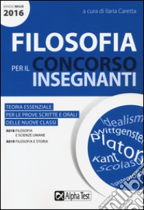 Filosofia per il concorso insegnanti 2016. Teoria essenziale per le prove scritte e orali delle nuove classi. Classi di concorso: A018, A019 libro di Carretta I. (cur.)