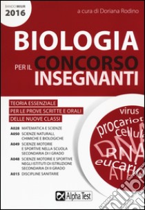 Biologia per il concorso insegnanti 2016. Teoria essenziale per le prove scritte e orali delle nuove classi. Classi di concorso: A028, A050, A049,A048, A015 libro di Rodino D. (cur.)