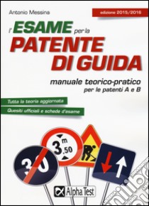 L'esame per la patente di guida. Manuale teorico-pratico per le patenti A e B libro di Messina Antonio