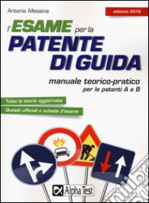 L'esame per la patente di guida. Manuale teorico-pratico per le patenti A e B libro di Messina Antonio