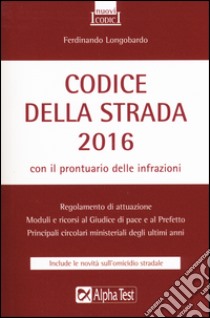 Codice della strada 2016. Con il prontuario delle infrazioni libro di Longobardo Ferdinando