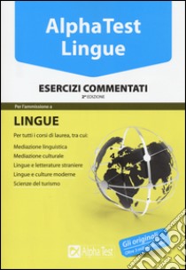 Alpha Test. Lingue. Esercizi commentati. Per l'ammissione a lingue e culture moderne; mediazione linguistica; scuole superiori mediatori linguistici; scienze del turismo libro di Desiderio Francesca; Lucchese Alessandro; Reale Raffaella