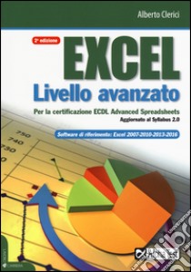 Excel livello avanzato per la certificazione ECDL advanced spreadsheet. Aggiornato al Syllabus 2.0 libro di Clerici Alberto