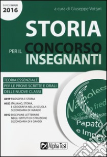 Storia per il concorso insegnanti 2016. Teoria essenziale per le prove scritte e orali delle nuove classi. Classi di concorso: A019, A022, A012 libro di Vottari G. (cur.)