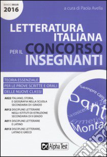 Letteratura italiana per il concorso insegnanti 2016. Teoria essenziale per le prove scritte e orali delle nuove classi. Classi di concorso: A022, A012, A011, A013 libro di Avella P. (cur.)