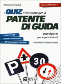 I quiz dell'esame per la patente di guida. Eserciziario per le patenti A e B. Con software di simulazione libro di Messina Antonio