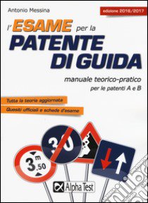 L'esame per la patente di guida. Manuale teorico-pratico per le patenti A e B libro di Messina Antonio