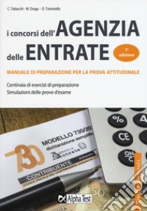 I concorsi dell'Agenzia delle entrate. Manuale di preparazione per la prova attitudinale libro di Tabacchi Carlo; Drago Massimo; Tortoriello Daniele