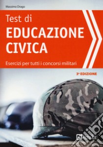 Test di educazione civica. Esercizi per tutti i concorsi militari libro di Garassino Valeria