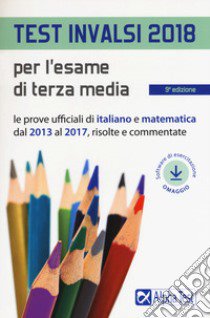 Test INVALSI 2018 per l'esame di terza media. Le prove ufficiali di italiano e matematica dal 2013 al 2017, risolte e commentate. Con software libro di Borgonovo Paola, Tagliaferri Silvia, Avella Paola