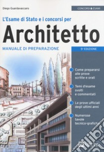 L'esame di Stato e i concorsi per architetto. Manuale di preparazione libro di Guardavaccaro Diego