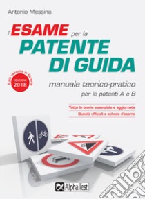 L'esame per la patente di guida. Manuale teorico-pratico per le patenti A e B libro di Messina Antonio