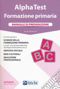 Alpha Test. Formazione primaria. Manuale di preparazione. Con Contenuto digitale per accesso on line libro di Lanzoni Fausto; Vottari Giuseppe; Drago Massimo