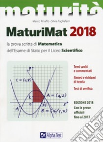 Maturimat 2018. La prova scritta di matematica dell'esame di Stato per il Liceo scientifico. Temi svolti e commentati. Sintesi e richiami di teoria. Test di verifica libro di Pinaffo Marco; Tagliaferri Silvia