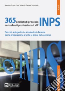 365 analisti di processo consulenti professionali all'INPS. Esercizi, spiegazioni e simulazioni d'esame per la preparazione a tutte le prove del concorso libro di Drago M. (cur.); Tabacchi C. (cur.); Tortoriello D. (cur.)