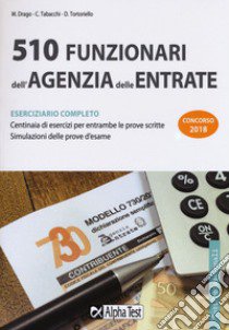 510 funzionari dell'Agenzia delle entrate. Eserciziario completo. Concorso 2018 libro di Drago Massimo; Tabacchi Carlo; Tortoriello Daniele