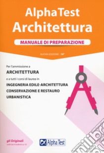 Alpha Test. Architettura. Manuale di preparazione. Per l'ammissione a architettura e a tutti i corsi di laurea in ingegneria edile-architettura, conservazione e restauro, urbanistica libro di Bertocchi Stefano; Bianchini Massimiliano; Tabacchi Carlo