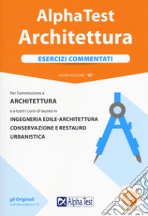 Alpha Test architettura. Esercizi commentati. Per l'ammissione a architettura e a tutti i corsi di laurea in ingegneria edile-architettura, conservazione e restauro, urbanistica. Con software di simulazione libro di Bertocchi Stefano; Vottari Giuseppe; Tabacchi Carlo