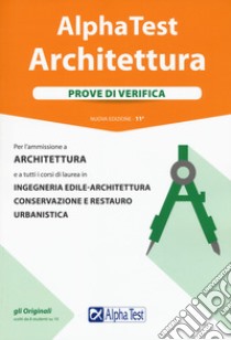 Alpha Test. Architettura. Prove di verifica. Per l'ammissione a architettura e a tutti i corsi di laurea in ingegneria edile-architettura, conservazione e restauro, urbanistica libro di Bertocchi Stefano; Vottari Giuseppe; Tabacchi Carlo