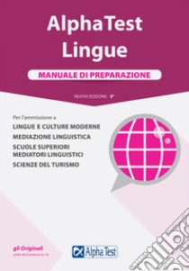 Alpha Test. Lingue. Manuale di preparazione. Per l'ammissione a lingue e culture moderne, mediazione linguistica, scuole superiori mediatori linguistici, scienze del turismo libro di Desiderio Francesca; Lucchese Alessandro; Reale Raffaella