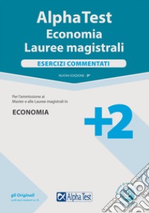 Alpha Test. Economia. Lauree magistrali. Esercizi commentati. Con software di simulazione libro di Tortoriello Daniele; Lucchese Alessandro; Cacciotti Silvia