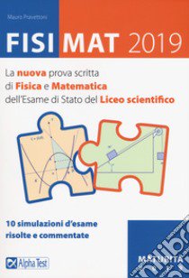 FisiMat 2019. La nuova prova scritta di fisica e matematica dell'Esame di Stato del liceo scientifico libro di Pravettoni Mauro