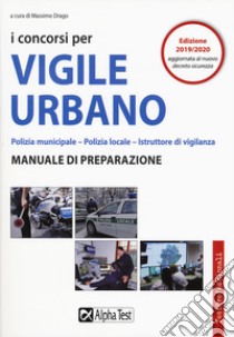 I concorsi per vigile urbano. Polizia municipale-polizia locale. Manuale di preparazione libro di Drago M. (cur.)