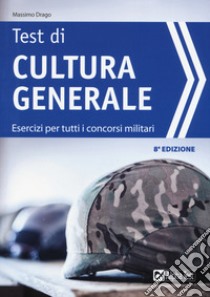 I test di cultura generale. Esercizi per tutti i concorsi militari libro di Drago Massimo