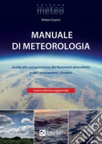 Manuale di meteorologia. Guida alla comprensione dei fenomeni atmosferici e dei cambiamenti climatici. Nuova ediz. libro di Giuliacci M. (cur.); Giuliacci A. (cur.); Corazzon P. (cur.)