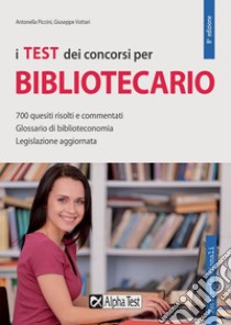 I test dei concorsi per bibliotecario. 700 quesiti risolti e commentati. Glossario di biblioteconomia. Legislazione aggiornata libro di Piccini Antonella; Vottari Giuseppe