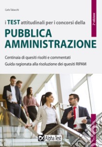 I test attitudinali per i concorsi della pubblica amministrazione. Centinaia di quesiti risolti e commentati. Guida ragionata alla risoluzione dei quesiti RIPAM libro di Tabacchi Carlo