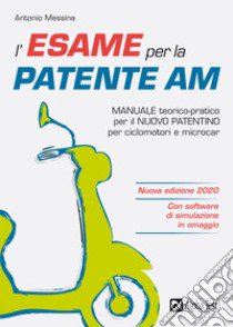 L'esame per la patente AM. Manuale teorico-pratico per il nuovo patentino per ciclomotori e microcar. Nuova ediz. Con software di simulazione libro di Messina Antonio