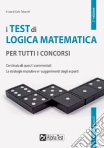 I test di logica matematica per tutti i concorsi. Centinaia di quesiti commentati. Le strategie risolutive e i suggerimenti degli esperti libro di Tabacchi C. (cur.)