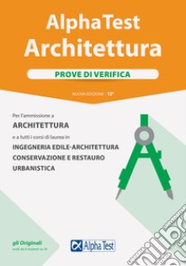 Alpha Test. Architettura. Prove di verifica. Per l'ammissione ad Architettura e a tutti i corsi di laurea in Ingegneria edile-architettura, Conservazione e restauro, Urbanistica. Nuova ediz. libro di Bertocchi Stefano; Sironi Alberto