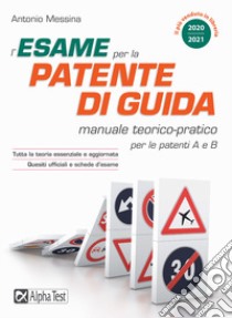 L'esame per la patente di guida. Manuale teorico-pratico per le patenti A e B libro di Messina Antonio