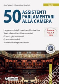 50 assistenti parlamentari alla Camera. Con software di simulazione libro di Tabacchi Carlo; Bianchini Massimiliano