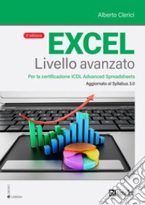 Excel livello avanzato. Per la certificazione ECDL Advanced Spreadsheet. Aggiornato al Syllabus 3.0 libro di Clerici Alberto