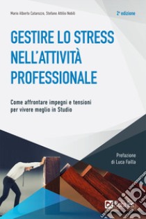 Gestire lo stress nell'attività professionale. Come affrontare impegni e tensioni per vivere meglio in studio libro di Catarozzo Mario Alberto; Nobili Stefano Attilio