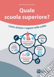 Quale scuola superiore? Come aiutare i ragazzi nella scelta libro di Mancinelli Maria Rosaria