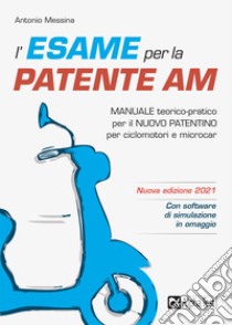 L'esame per la patente AM Manuale teorico-pratico per il nuovo patentino per ciclomotori e microcar. Nuova ediz. Con software di simulazione libro di Messina Antonio