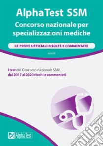 AlphaTest SSM. Concorso nazionale per specializzazioni mediche. Le prove ufficiali risolte e commentate libro di Osvaldo C. (cur.)