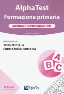 Alpha Test. Formazione primaria. Manuale di preparazione libro di Lanzoni Fausto; Vottari Giuseppe; Drago Massimo