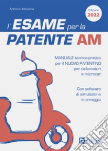 L'esame per la patente AM Manuale teorico-pratico per il nuovo patentino per ciclomotori e microcar. Con software di simulazione libro di Messina Antonio