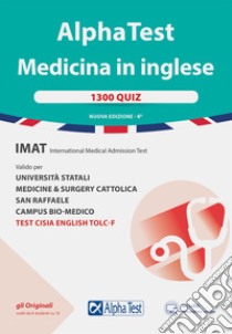 Alpha Test. Medicina in inglese. IMAT international medical admission test. 1300 quiz. Valido per università statali, medicine & surgery Cattolica, San Raffaele, Humanitas. Nuova ediz. Con software di simulazione libro di Bianchini Massimiliano; Bertocchi Stefano; Pinaffo Marco