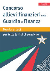 Concorso allievi finanziari nella Guardia di Finanza. Teoria e test per tutte le fasi della selezione libro di Drago Massimo