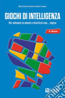 Giochi di intelligenza. Per allenare la mente e divertirsi con... logica libro di Valsecchi Maria Cristina; Gewurz Daniele A.