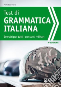 Test di grammatica italiana. Esercizi per tutti i concorsi militari libro di Borgonovo Paola