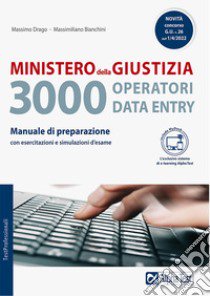 Ministero della giustizia. 3000 operatori data entry. Manuale di preparazione con esercitazioni e simulazioni d'esame. Con Contenuto digitale per accesso on line libro di Drago Massimo; Bianchini Massimiliano