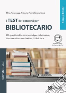 I test dei concorsi per bibliotecario. 700 quesiti risolti e commentati per collaboratore, istruttore e istruttore direttivo di biblioteca. Con Contenuto digitale per download e accesso on line libro di Fontemaggi Mirko; Piccini Antonella; Sironi Simone