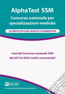 Alpha Test SSM. Le prove ufficiali 2017-2022 risolte e commentate libro di Osvaldo C. (cur.)